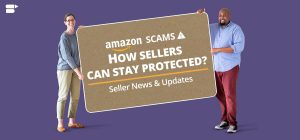 Amazon Scams: How Sellers Can Stay Protected? - Seller News & Updates