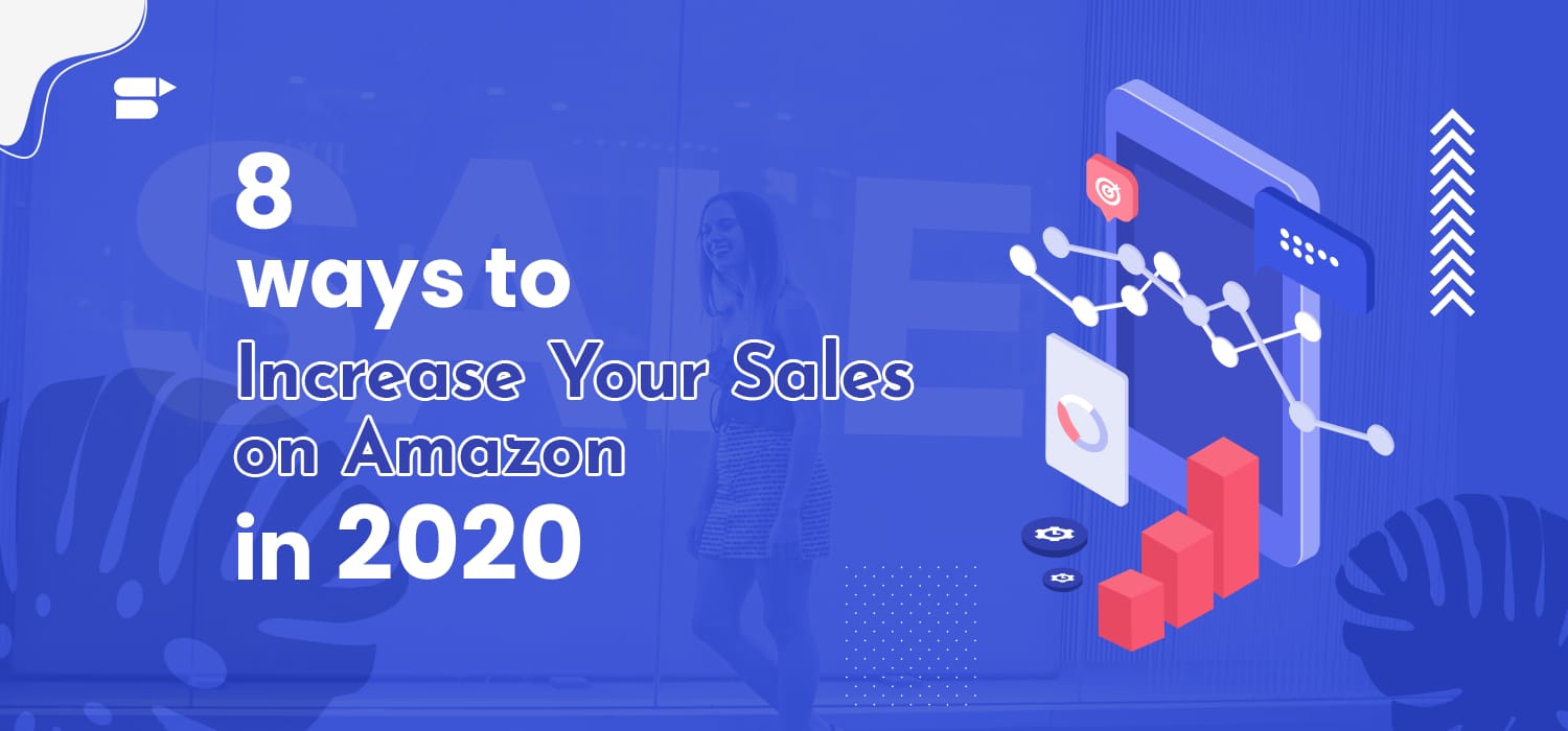 Top 8 Ways To Increase Your Product Sales On Amazon In 2021