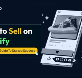 How To Sell On Shopify: A Comprehensive Guide to Make a Mark as an Online Business